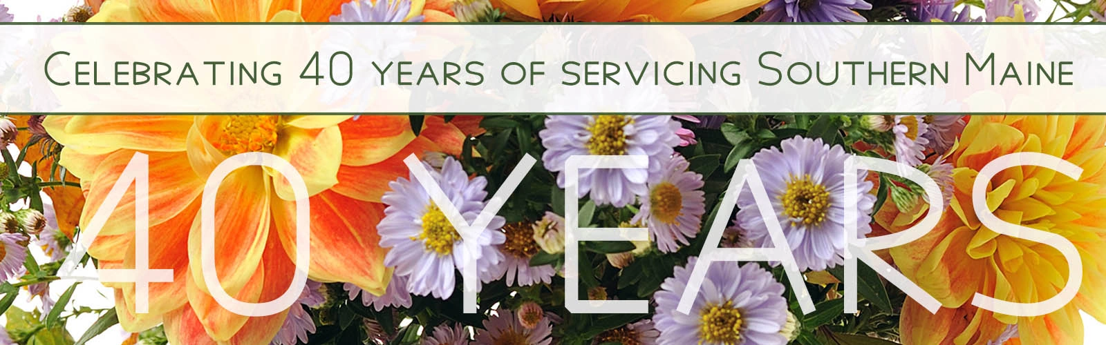 Celebrating 40 years as your local florist serving Kennebunk, Sanford, and the surrounding areas in York County..